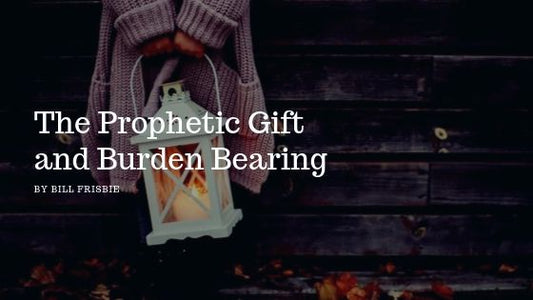 The Prophetic Gift and Burden Bearing