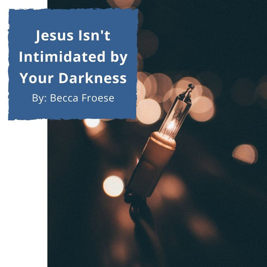 Jesus Isn't Intimidated by Your Darkness!