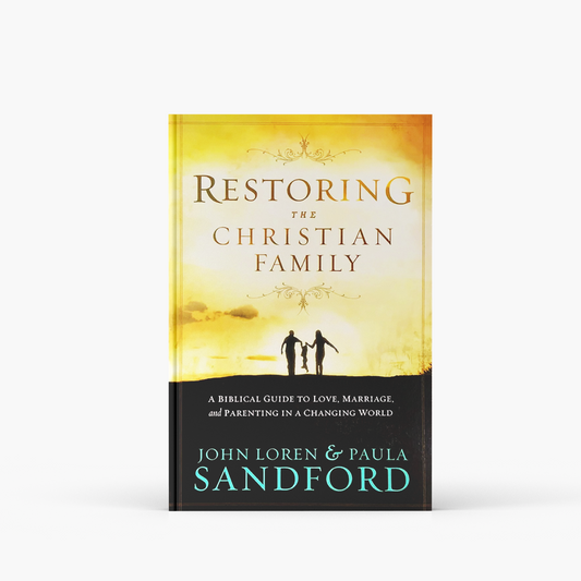 Restoring the Christian Family:  A Biblical Guide to Love, Marriage, and Parenting in a Changing World